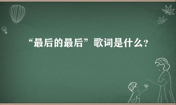 “最后的最后”歌词是什么？