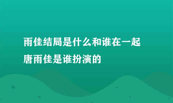 雨佳结局是什么和谁在一起 唐雨佳是谁扮演的