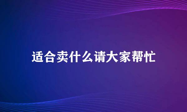 适合卖什么请大家帮忙