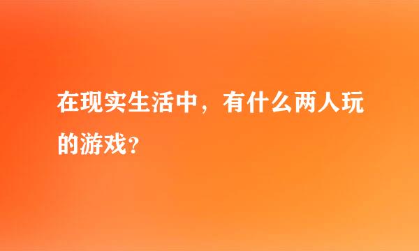 在现实生活中，有什么两人玩的游戏？