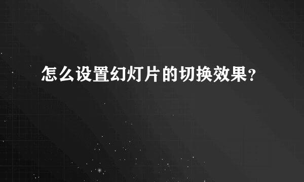 怎么设置幻灯片的切换效果？