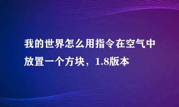 我的世界怎么用指令在空气中放置一个方块，1.8版本