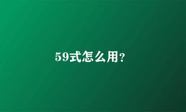 59式怎么用？