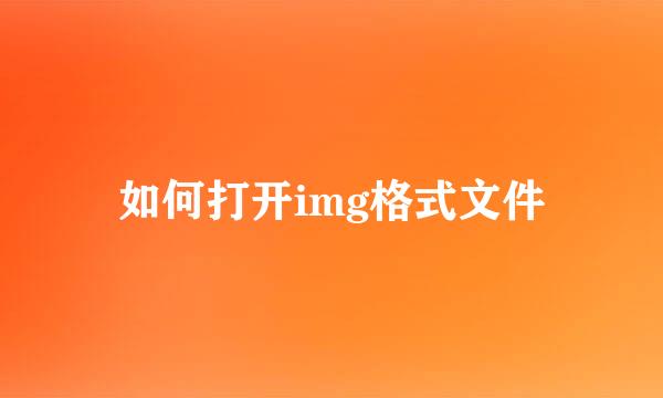 如何打开img格式文件