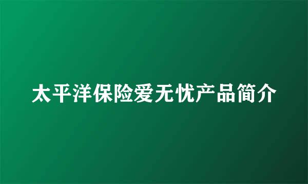 太平洋保险爱无忧产品简介