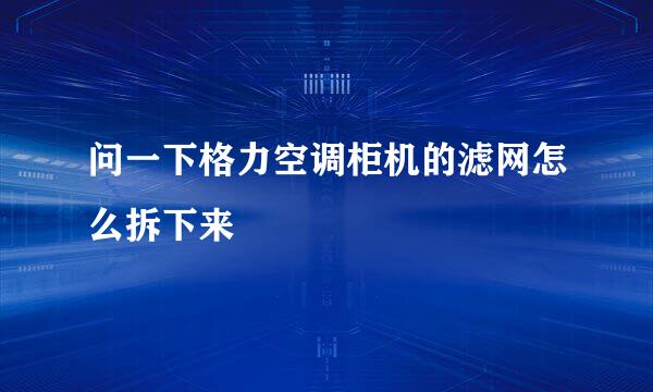 问一下格力空调柜机的滤网怎么拆下来