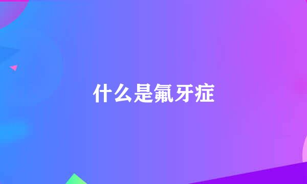 什么是氟牙症