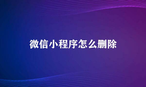 微信小程序怎么删除