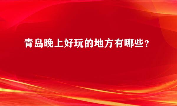 青岛晚上好玩的地方有哪些？