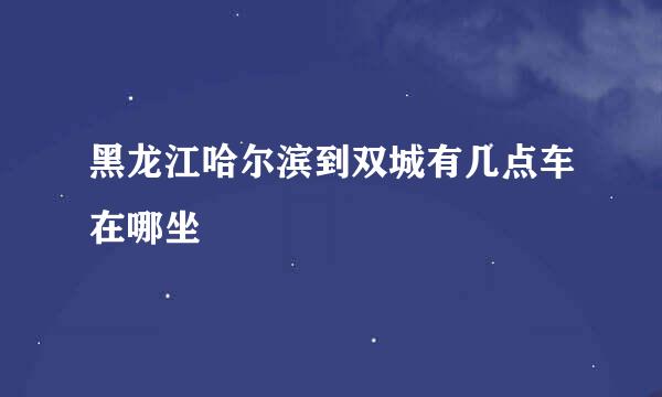 黑龙江哈尔滨到双城有几点车在哪坐