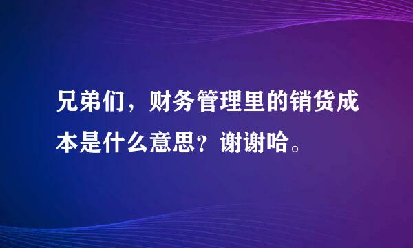 兄弟们，财务管理里的销货成本是什么意思？谢谢哈。