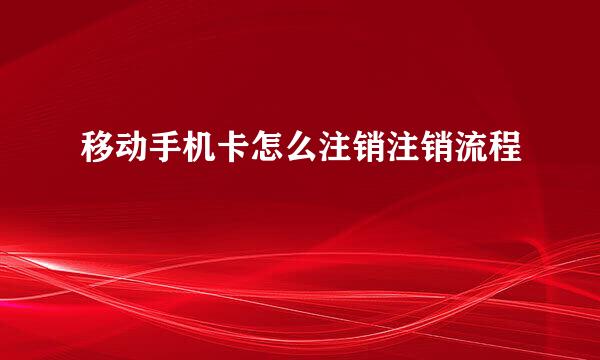 移动手机卡怎么注销注销流程