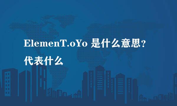 ElemenT.oYo 是什么意思？代表什么