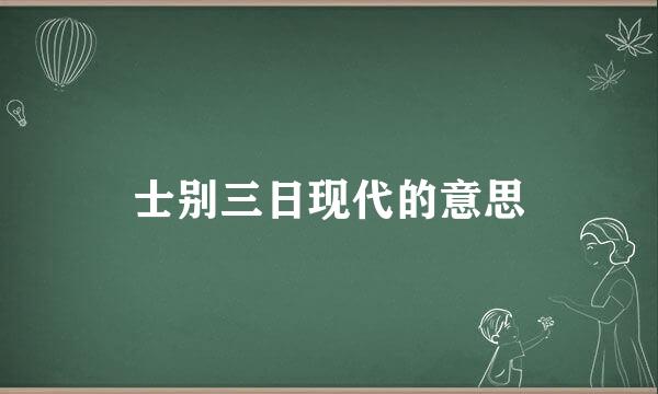 士别三日现代的意思