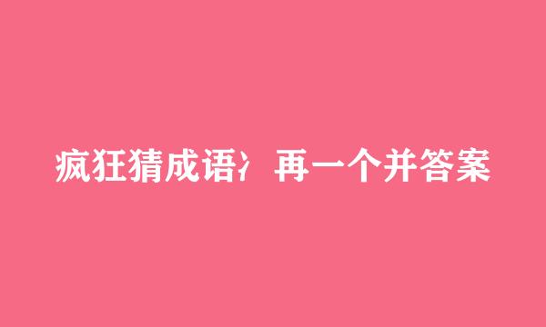 疯狂猜成语冫再一个并答案