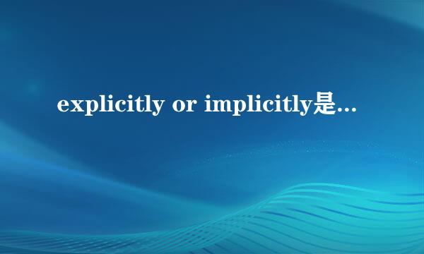 explicitly or implicitly是什么意思