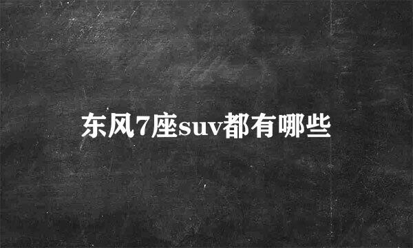 东风7座suv都有哪些