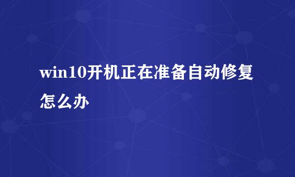 win10开机正在准备自动修复怎么办