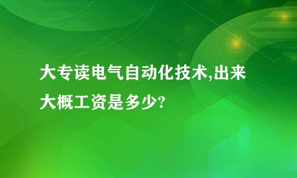 大专读电气自动化技术,出来大概工资是多少?