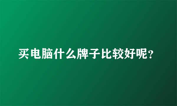 买电脑什么牌子比较好呢？