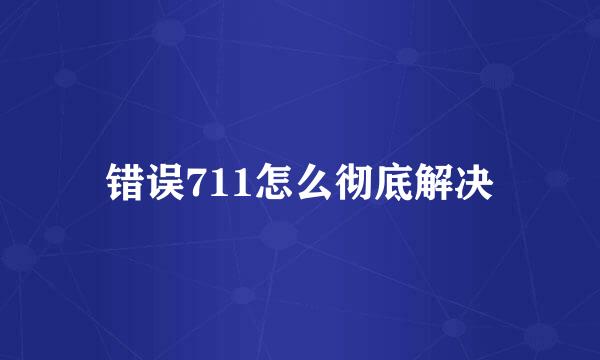 错误711怎么彻底解决