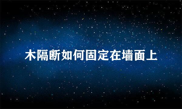 木隔断如何固定在墙面上