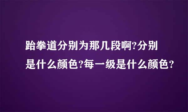 跆拳道分别为那几段啊?分别是什么颜色?每一级是什么颜色?