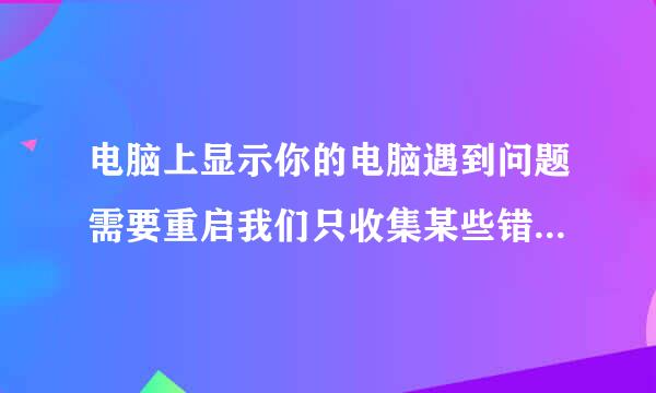 电脑上显示你的电脑遇到问题需要重启我们只收集某些错误信息然后你可