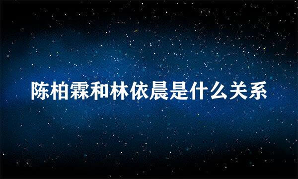 陈柏霖和林依晨是什么关系