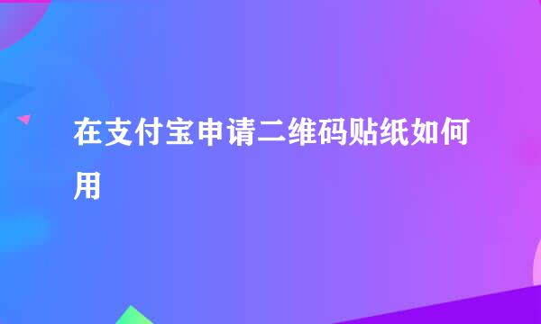 在支付宝申请二维码贴纸如何用