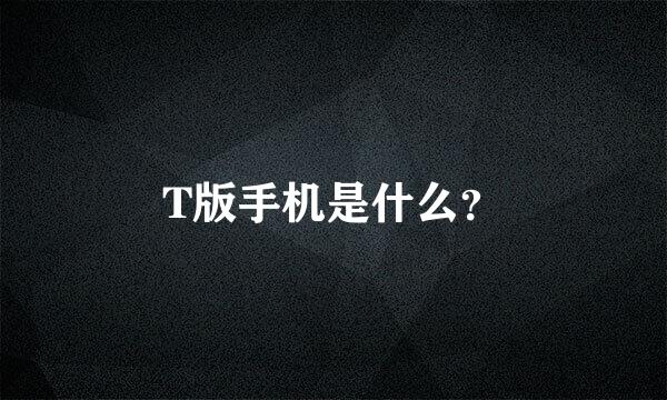 T版手机是什么？