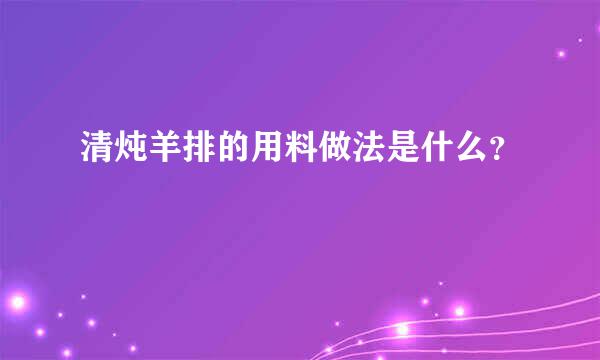 清炖羊排的用料做法是什么？