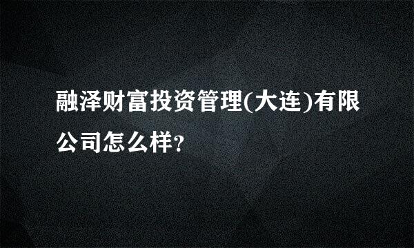 融泽财富投资管理(大连)有限公司怎么样？