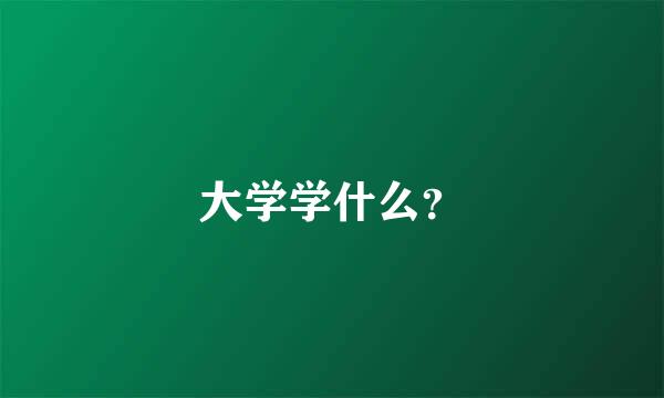 大学学什么？