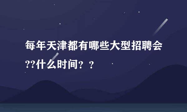 每年天津都有哪些大型招聘会??什么时间？？