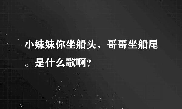 小妹妹你坐船头，哥哥坐船尾。是什么歌啊？