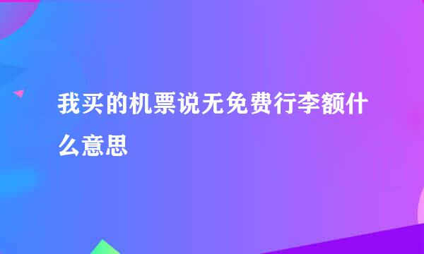 我买的机票说无免费行李额什么意思