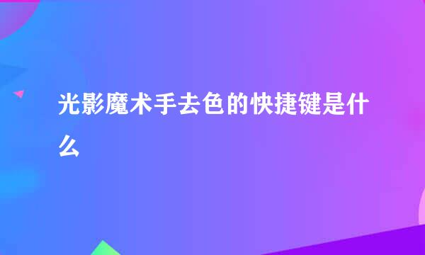 光影魔术手去色的快捷键是什么