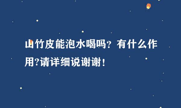 山竹皮能泡水喝吗？有什么作用?请详细说谢谢！