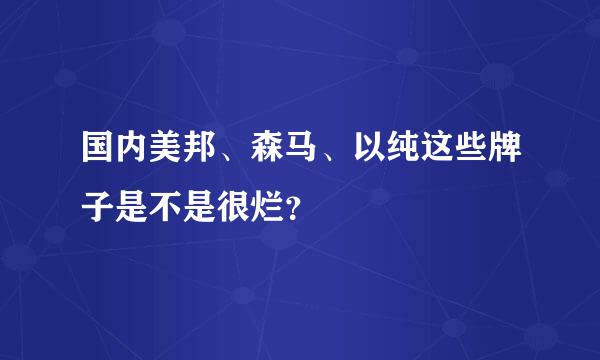 国内美邦、森马、以纯这些牌子是不是很烂？