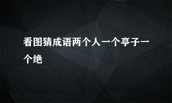 看图猜成语两个人一个亭子一个绝