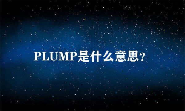 PLUMP是什么意思？