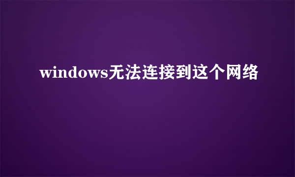 windows无法连接到这个网络