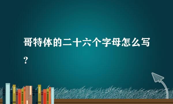 哥特体的二十六个字母怎么写？