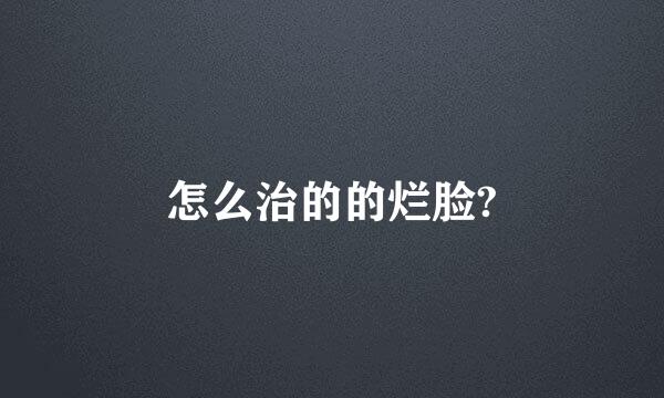 怎么治的的烂脸?