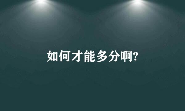 如何才能多分啊?