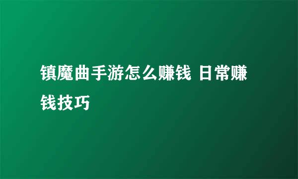 镇魔曲手游怎么赚钱 日常赚钱技巧