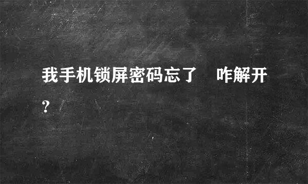 我手机锁屏密码忘了?咋解开？