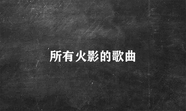 所有火影的歌曲