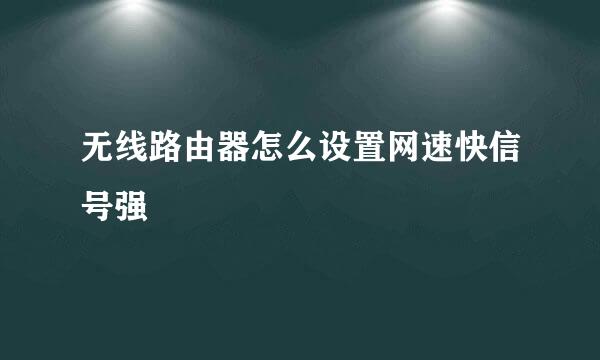 无线路由器怎么设置网速快信号强